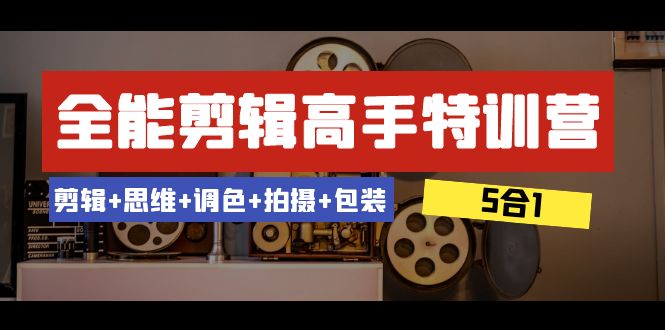 （8326期）全能型视频剪辑-大神夏令营：视频剪辑 逻辑思维 上色 拍照 外包装（5合1）53堂课-中创网_专注互联网创业,项目资源整合