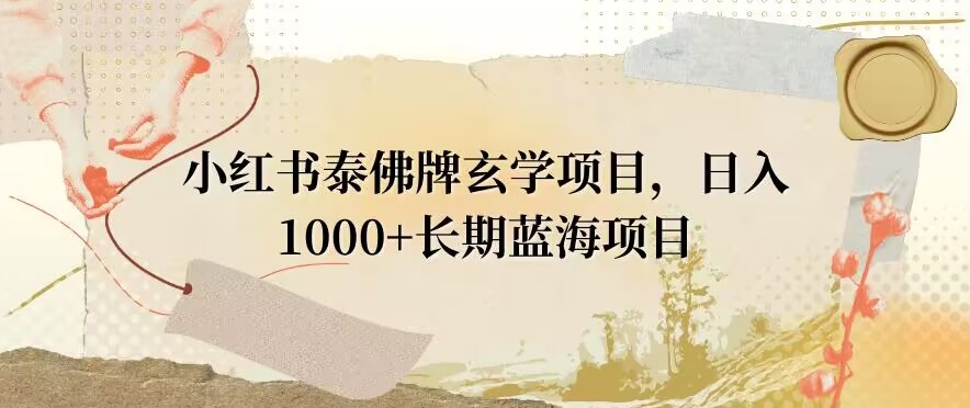 小红书泰佛牌玄学项目，日入1000+，打破传统，长期蓝海项目-中创网_专注互联网创业,项目资源整合